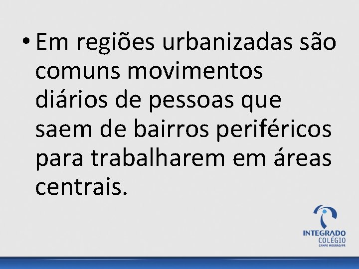  • Em regiões urbanizadas são comuns movimentos diários de pessoas que saem de