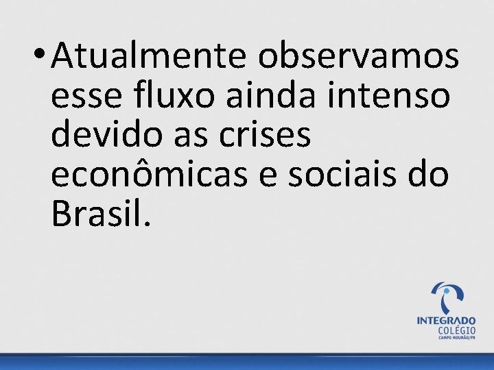  • Atualmente observamos esse fluxo ainda intenso devido as crises econômicas e sociais