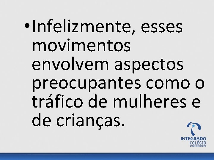  • Infelizmente, esses movimentos envolvem aspectos preocupantes como o tráfico de mulheres e