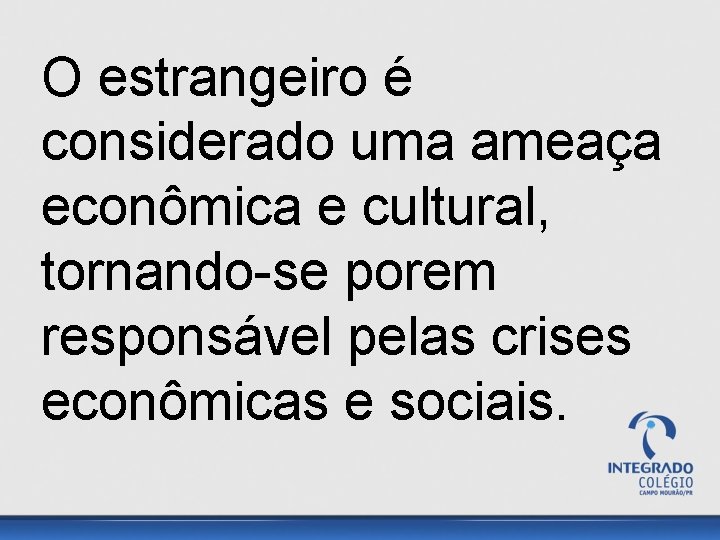 O estrangeiro é considerado uma ameaça econômica e cultural, tornando-se porem responsável pelas crises