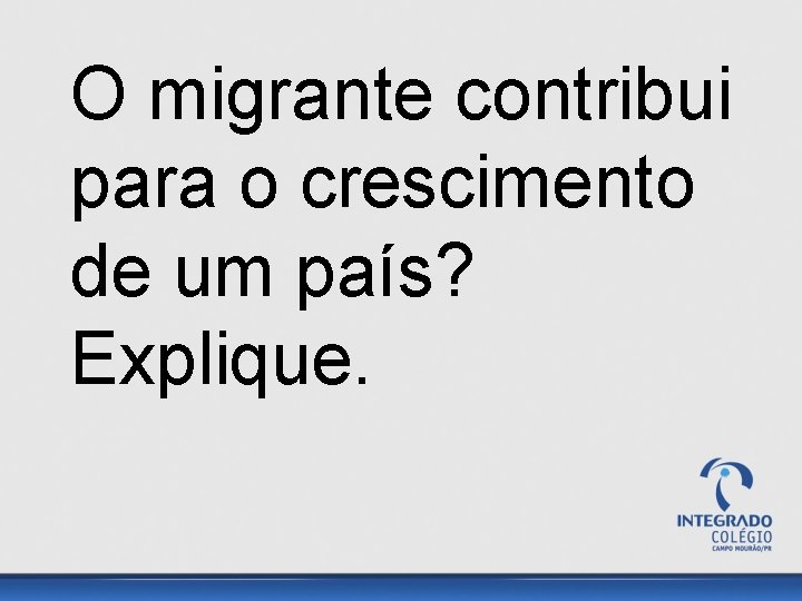 O migrante contribui para o crescimento de um país? Explique. 