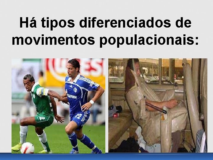 Há tipos diferenciados de movimentos populacionais: 