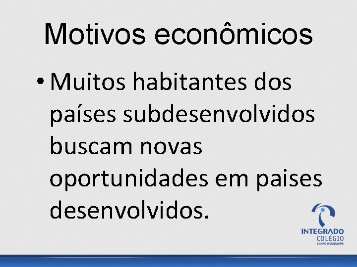 Motivos econômicos • Muitos habitantes dos países subdesenvolvidos buscam novas oportunidades em paises desenvolvidos.