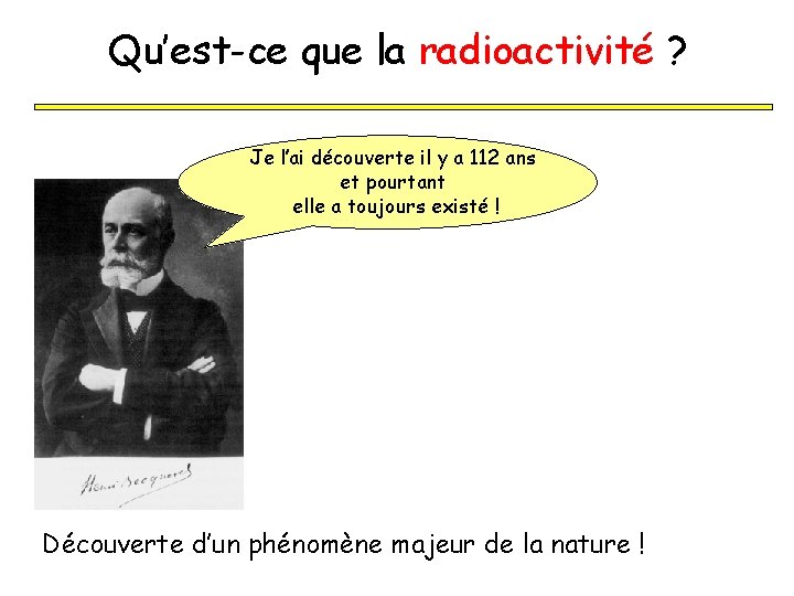 Qu’est-ce que la radioactivité ? Je l’ai découverte il y a 112 ans et