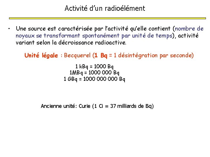 Activité d’un radioélément • Une source est caractérisée par l’activité qu’elle contient (nombre de