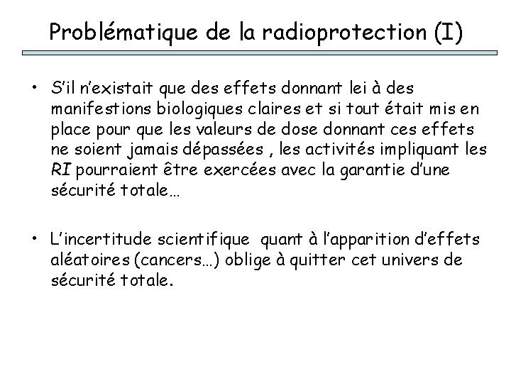 Problématique de la radioprotection (I) • S’il n’existait que des effets donnant lei à