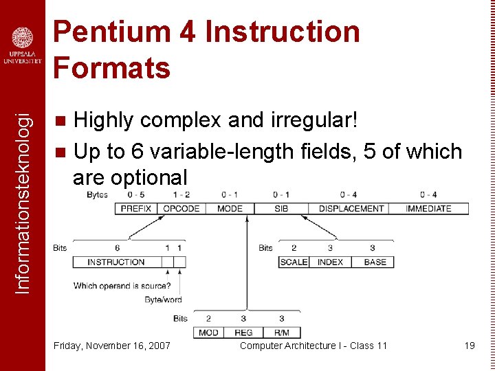 Informationsteknologi Pentium 4 Instruction Formats Highly complex and irregular! n Up to 6 variable-length