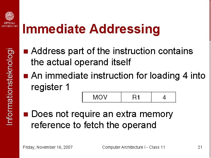 Informationsteknologi Immediate Addressing Address part of the instruction contains the actual operand itself n