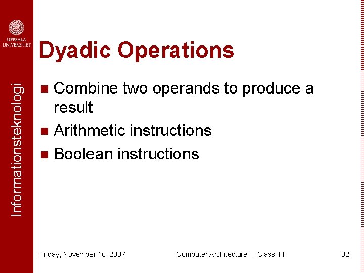 Informationsteknologi Dyadic Operations Combine two operands to produce a result n Arithmetic instructions n