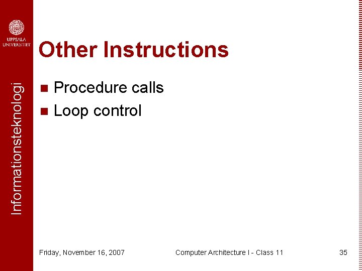 Informationsteknologi Other Instructions Procedure calls n Loop control n Friday, November 16, 2007 Computer