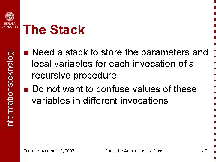 Informationsteknologi The Stack Need a stack to store the parameters and local variables for