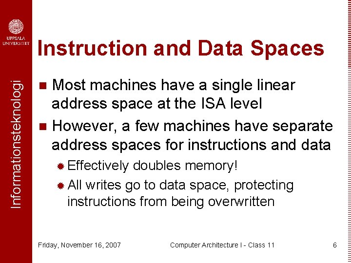 Informationsteknologi Instruction and Data Spaces Most machines have a single linear address space at