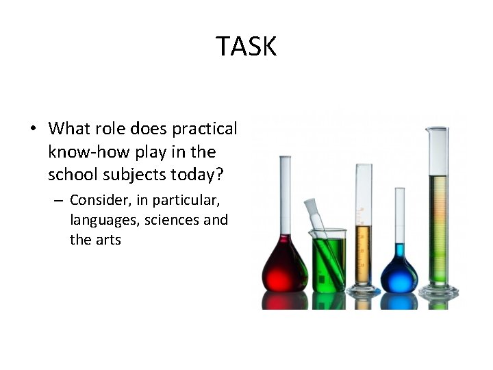 TASK • What role does practical know-how play in the school subjects today? –