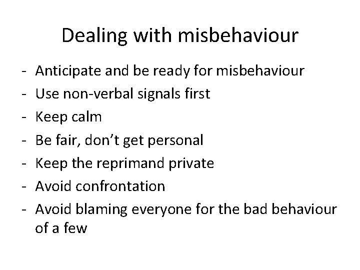 Dealing with misbehaviour - Anticipate and be ready for misbehaviour Use non-verbal signals first