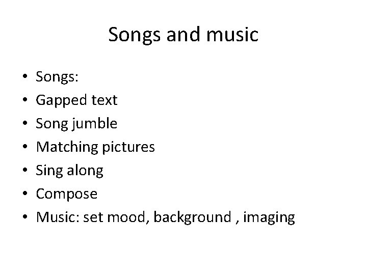 Songs and music • • Songs: Gapped text Song jumble Matching pictures Sing along