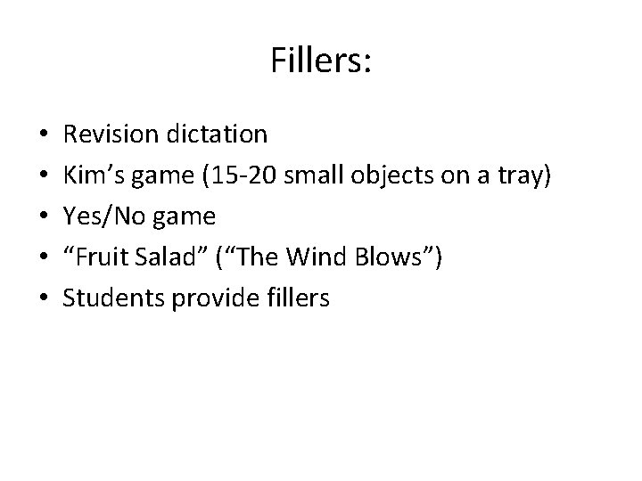 Fillers: • • • Revision dictation Kim’s game (15 -20 small objects on a
