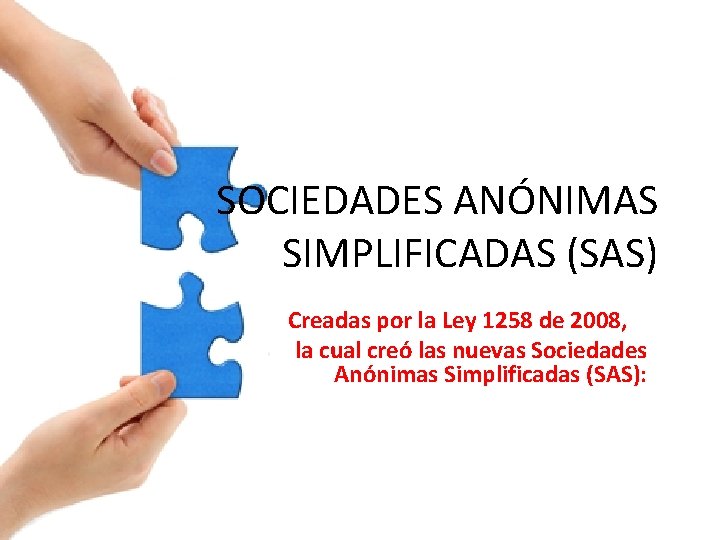 SOCIEDADES ANÓNIMAS SIMPLIFICADAS (SAS) Creadas por la Ley 1258 de 2008, la cual creó