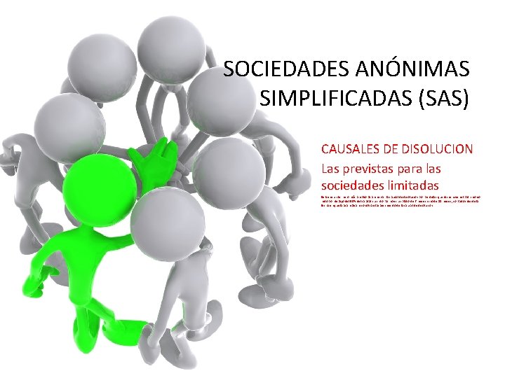 SOCIEDADES ANÓNIMAS SIMPLIFICADAS (SAS) CAUSALES DE DISOLUCION Las previstas para las sociedades limitadas Se