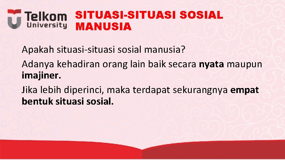 SITUASI-SITUASI SOSIAL MANUSIA Apakah situasi-situasi sosial manusia? Adanya kehadiran orang lain baik secara nyata