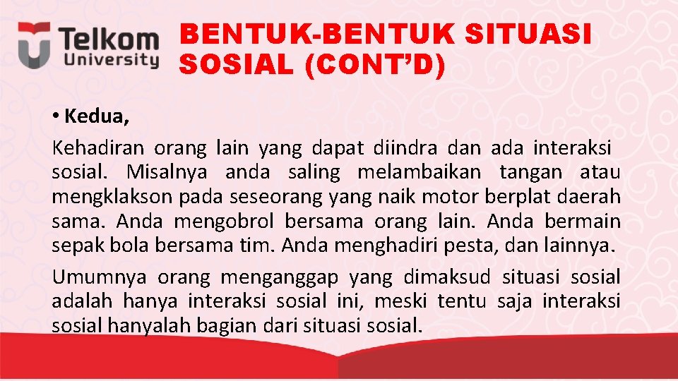 BENTUK-BENTUK SITUASI SOSIAL (CONT’D) • Kedua, Kehadiran orang lain yang dapat diindra dan ada