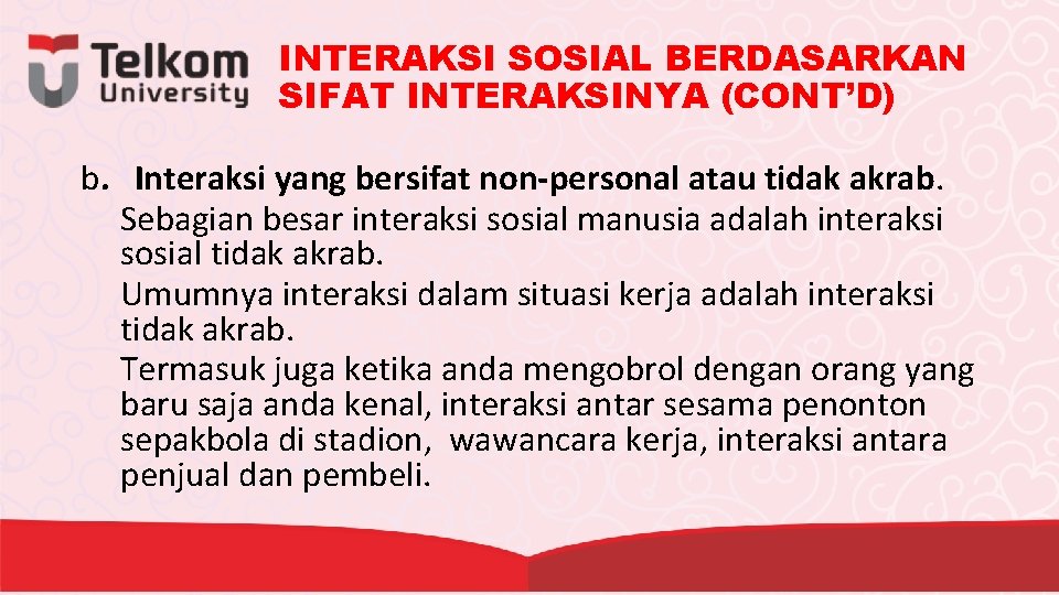 INTERAKSI SOSIAL BERDASARKAN SIFAT INTERAKSINYA (CONT’D) b. Interaksi yang bersifat non-personal atau tidak akrab.