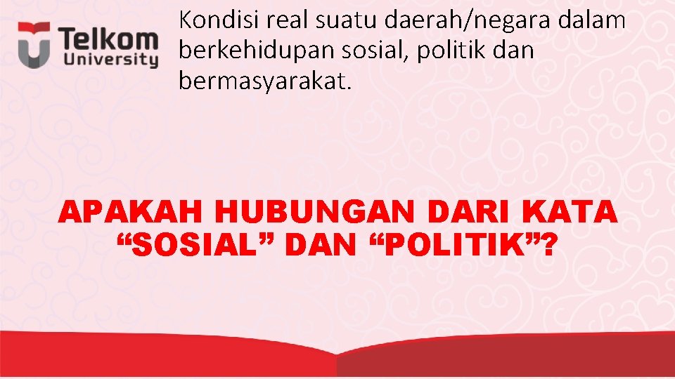 Kondisi real suatu daerah/negara dalam berkehidupan sosial, politik dan bermasyarakat. APAKAH HUBUNGAN DARI KATA