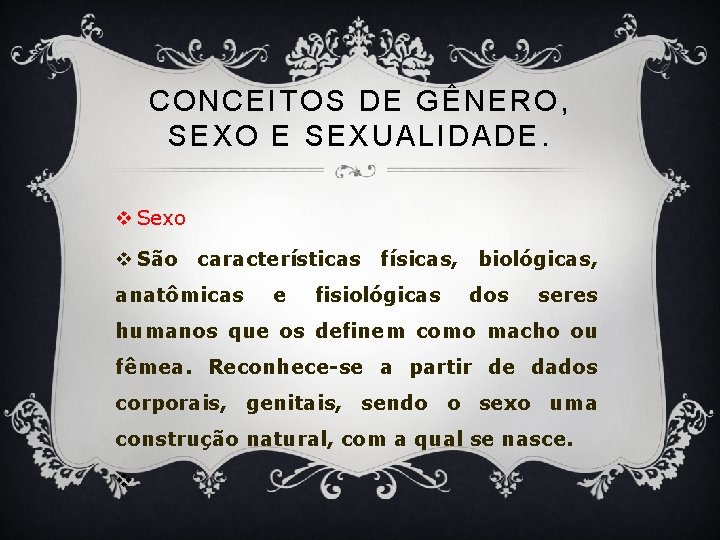 CONCEITOS DE GÊNERO, SEXO E SEXUALIDADE. v Sexo v São características físicas, biológicas, anatômicas