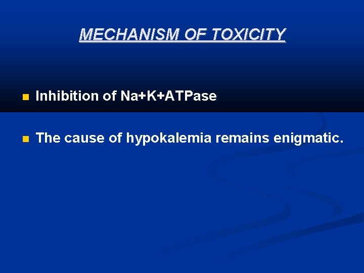 MECHANISM OF TOXICITY Inhibition of Na+K+ATPase The cause of hypokalemia remains enigmatic. 