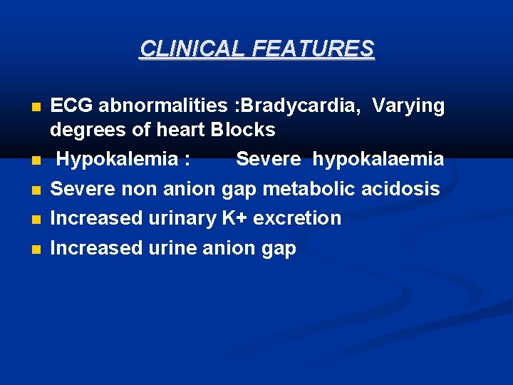 CLINICAL FEATURES ECG abnormalities : Bradycardia, Varying degrees of heart Blocks Hypokalemia : Severe