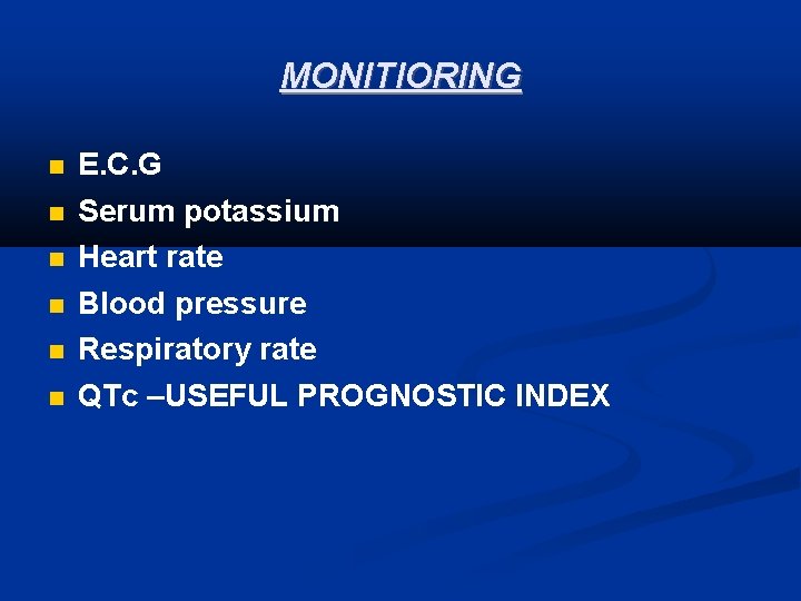 MONITIORING E. C. G Serum potassium Heart rate Blood pressure Respiratory rate QTc –USEFUL