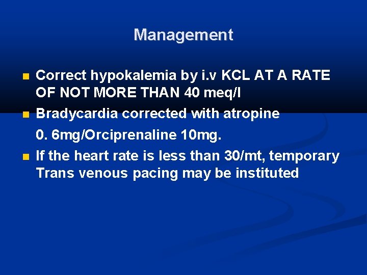 Management Correct hypokalemia by i. v KCL AT A RATE OF NOT MORE THAN