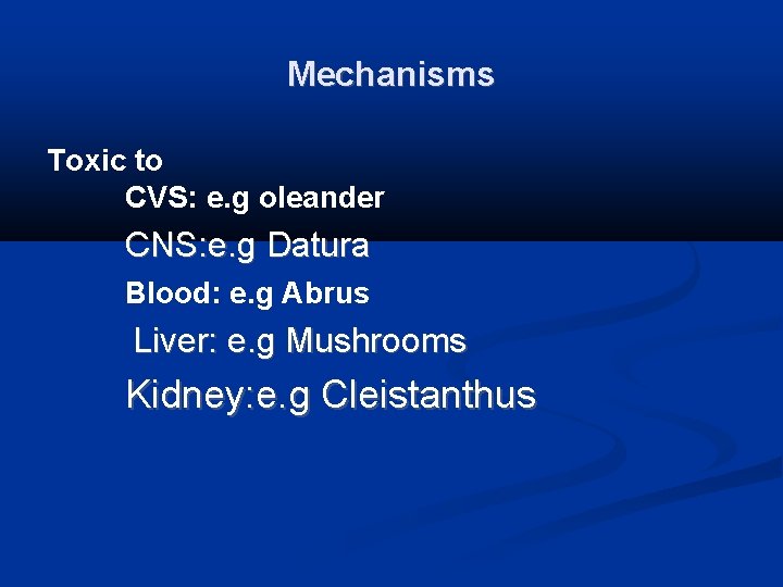 Mechanisms Toxic to CVS: e. g oleander CNS: e. g Datura Blood: e. g