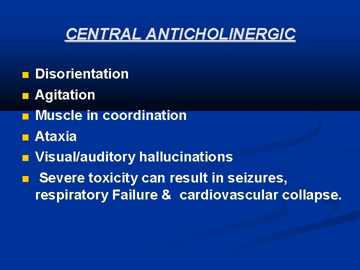 CENTRAL ANTICHOLINERGIC Disorientation Agitation Muscle in coordination Ataxia Visual/auditory hallucinations Severe toxicity can result