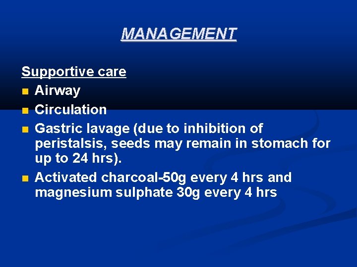 MANAGEMENT Supportive care Airway Circulation Gastric lavage (due to inhibition of peristalsis, seeds may