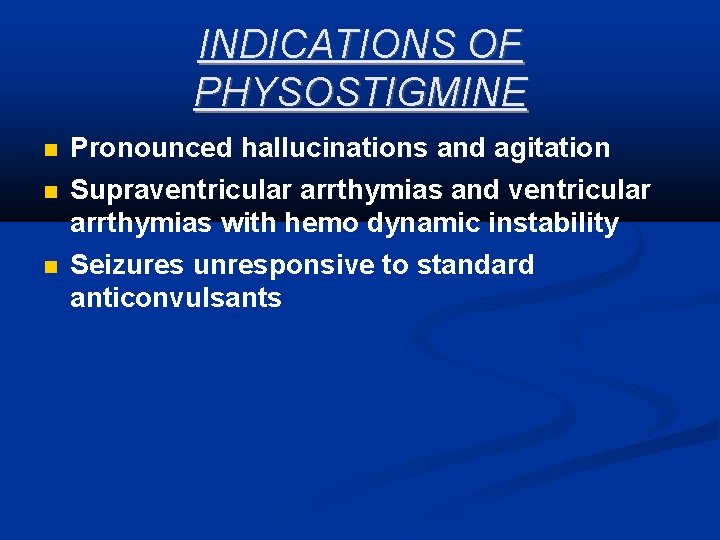 INDICATIONS OF PHYSOSTIGMINE Pronounced hallucinations and agitation Supraventricular arrthymias and ventricular arrthymias with hemo