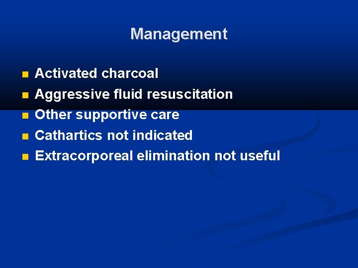 Management Activated charcoal Aggressive fluid resuscitation Other supportive care Cathartics not indicated Extracorporeal elimination