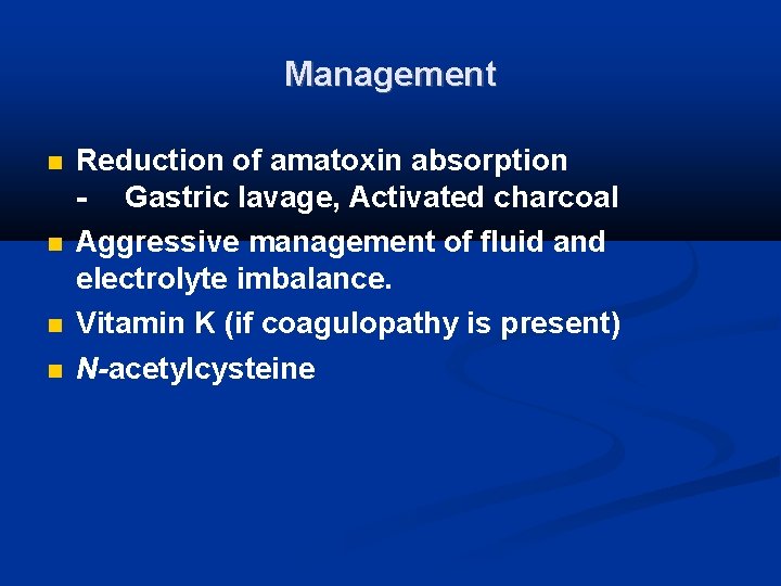 Management Reduction of amatoxin absorption - Gastric lavage, Activated charcoal Aggressive management of fluid