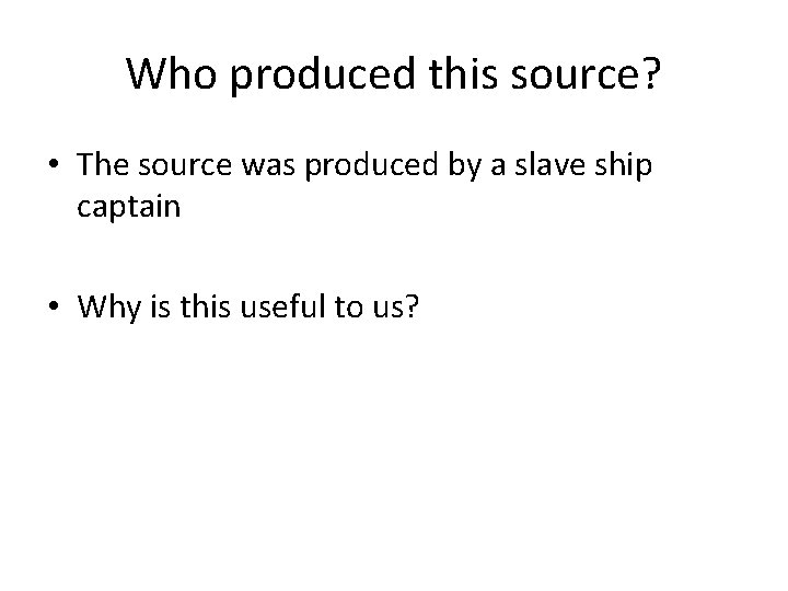 Who produced this source? • The source was produced by a slave ship captain