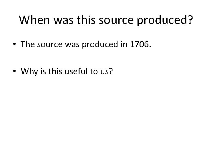 When was this source produced? • The source was produced in 1706. • Why