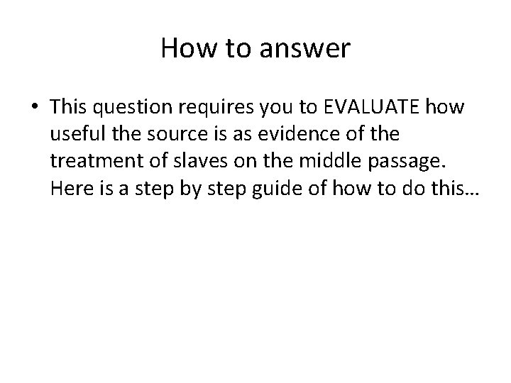 How to answer • This question requires you to EVALUATE how useful the source