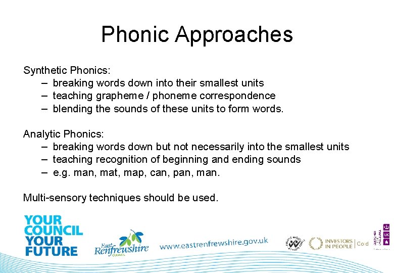 Phonic Approaches Synthetic Phonics: – breaking words down into their smallest units – teaching