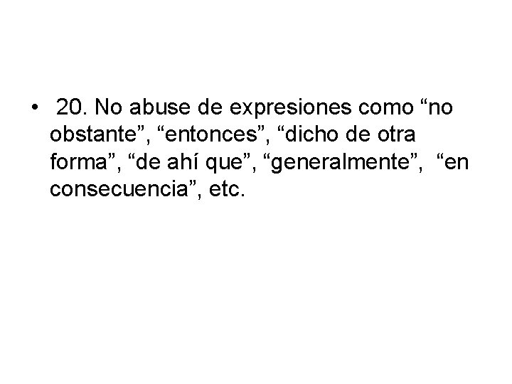  • 20. No abuse de expresiones como “no obstante”, “entonces”, “dicho de otra