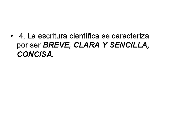  • 4. La escritura científica se caracteriza por ser BREVE, CLARA Y SENCILLA,