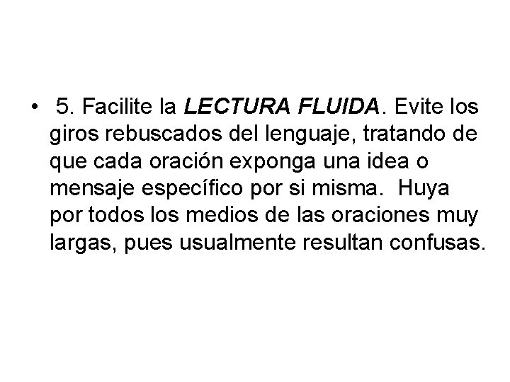  • 5. Facilite la LECTURA FLUIDA. Evite los giros rebuscados del lenguaje, tratando