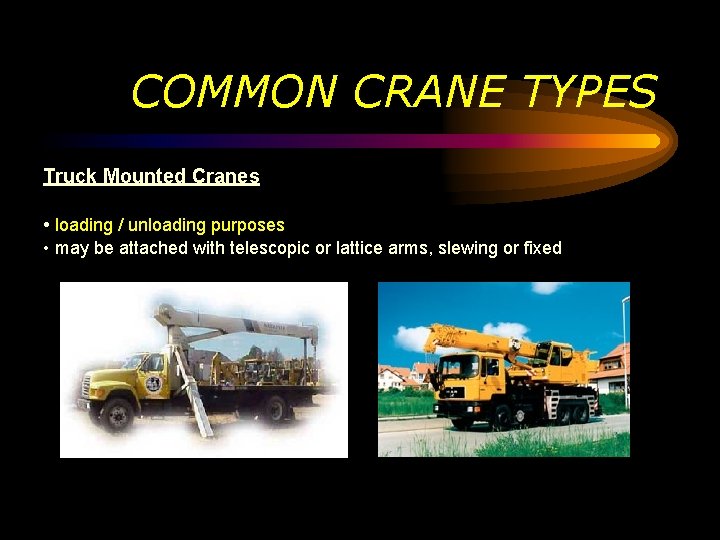 COMMON CRANE TYPES Truck Mounted Cranes • loading / unloading purposes • may be