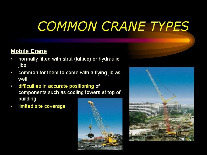 COMMON CRANE TYPES Mobile Crane • • normally fitted with strut (lattice) or hydraulic