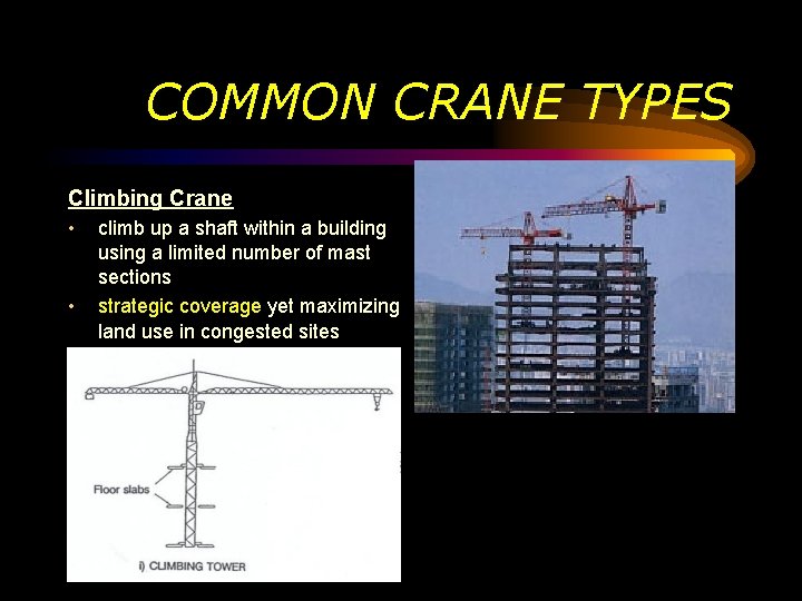 COMMON CRANE TYPES Climbing Crane • • climb up a shaft within a building