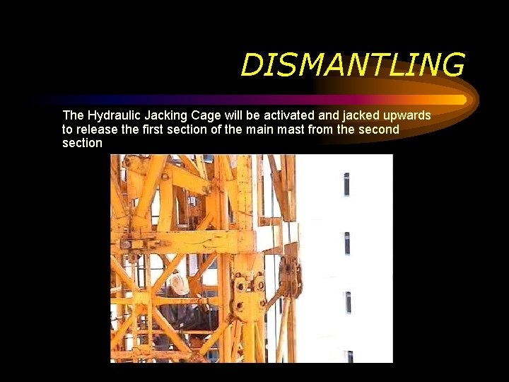 DISMANTLING The Hydraulic Jacking Cage will be activated and jacked upwards to release the