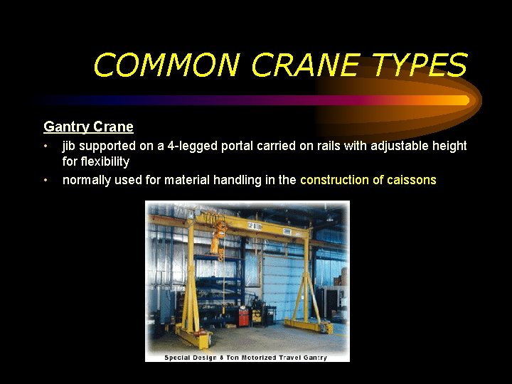 COMMON CRANE TYPES Gantry Crane • • jib supported on a 4 -legged portal COMMON CRANE TYPES Gantry Crane • • jib supported on a 4 -legged portal