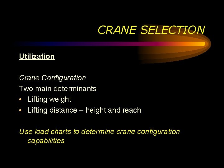 CRANE SELECTION Utilization Crane Configuration Two main determinants • Lifting weight • Lifting distance